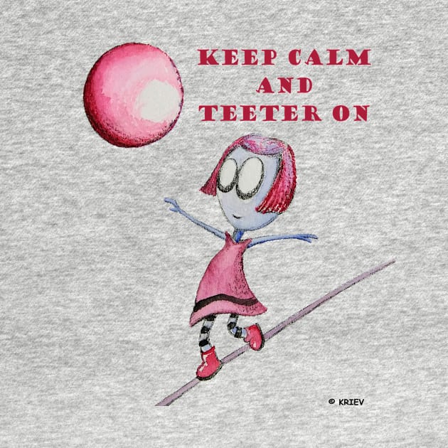 Keep Calm and Teeter On by KRIEV by KRIEV